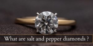 Read more about the article What Are Salt And Pepper Diamonds ? Here’s How They Get That Look